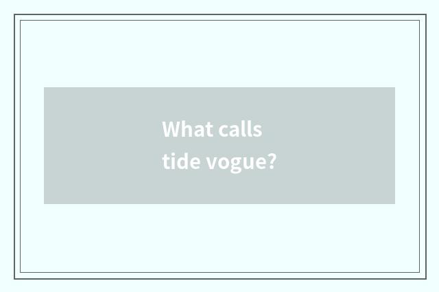 What calls tide vogue?