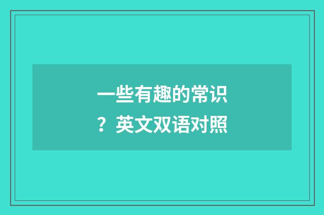 一些有趣的常识？英文双语对照