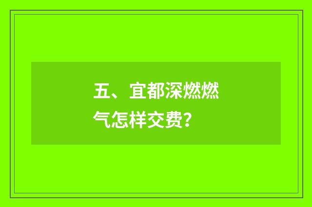 五、宜都深燃燃气怎样交费?