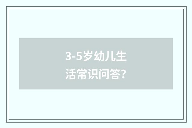 3-5岁幼儿生活常识问答?