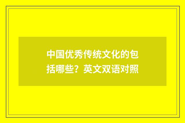 中国优秀传统文化的包括哪些?英文双语对照