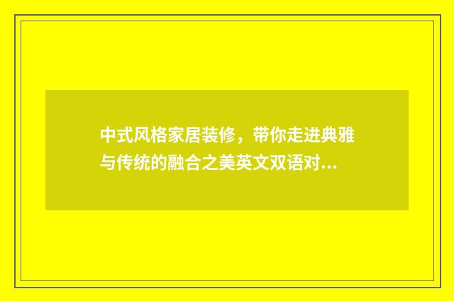 中式风格家居装修,带你走进典雅与传统的融合之美英文双语对照