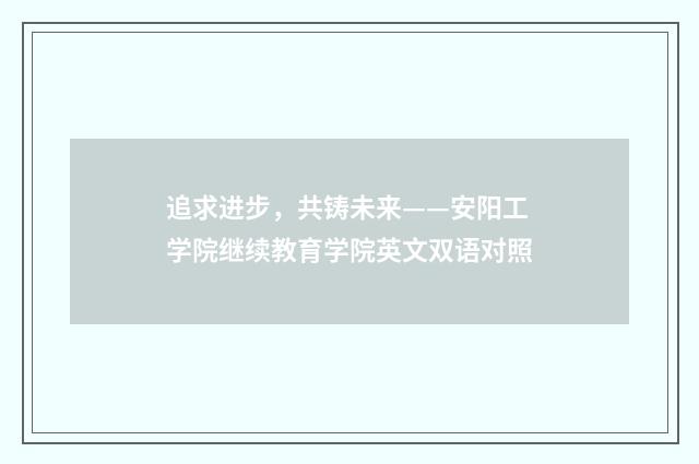 追求进步，共铸未来——安阳工学院继续教育学院英文双语对照
