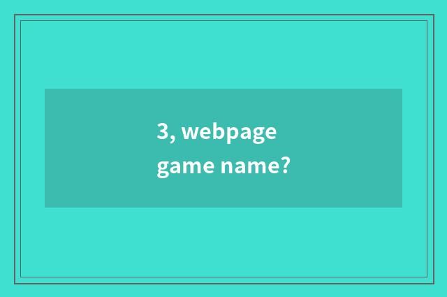 3, webpage game name?
