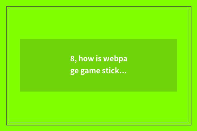 8, how is webpage game stickup?