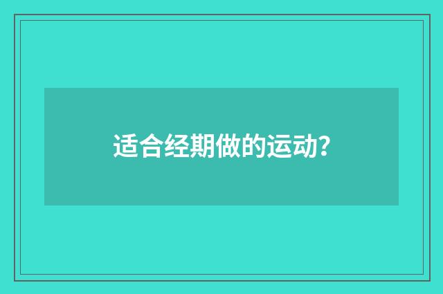 适合经期做的运动?