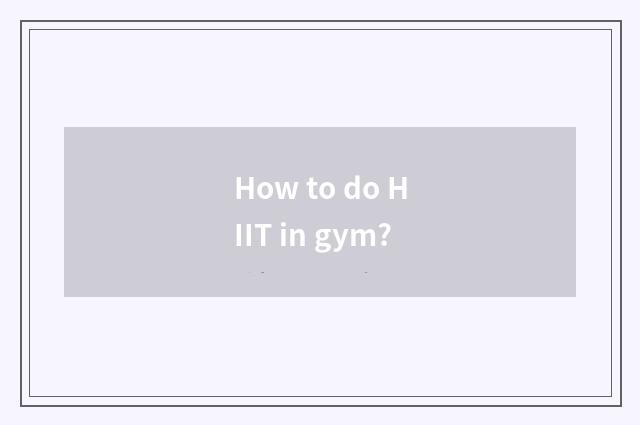 How to do HIIT in gym?
