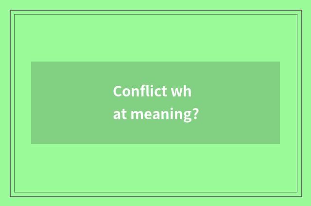 Conflict what meaning?