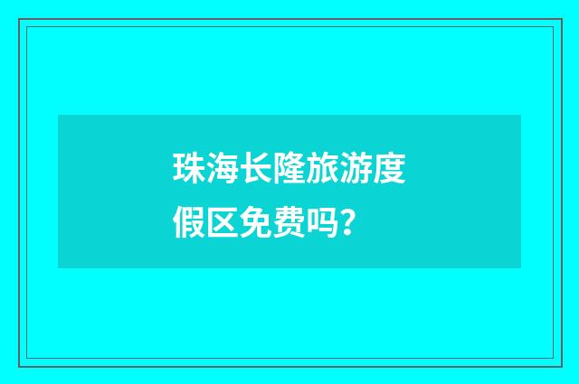 珠海长隆旅游度假区免费吗？