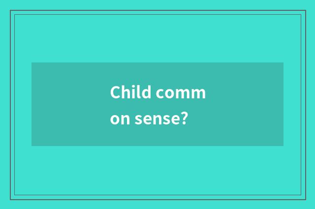 Child common sense?