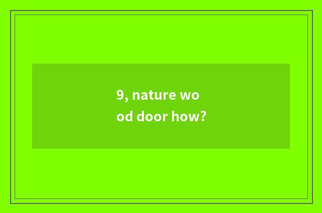9, nature wood door how?