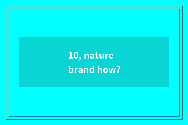 10, nature brand how?