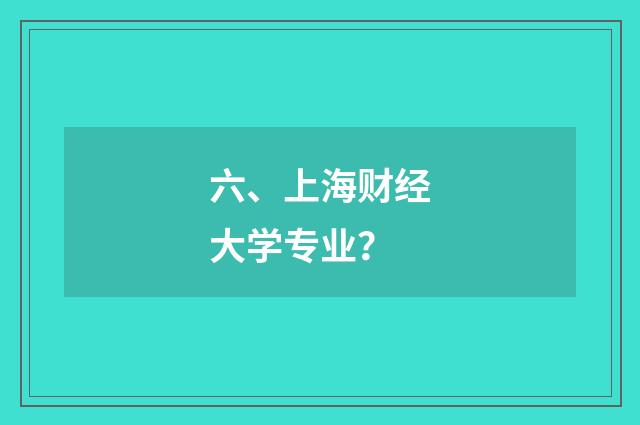 六、上海财经大学专业?