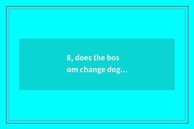 8, does the bosom change dog of free adopt pet?