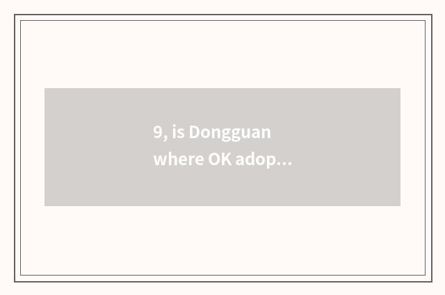 9, is Dongguan where OK adopt pet dog?