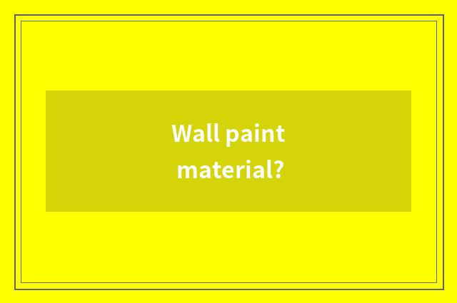 Wall paint material?