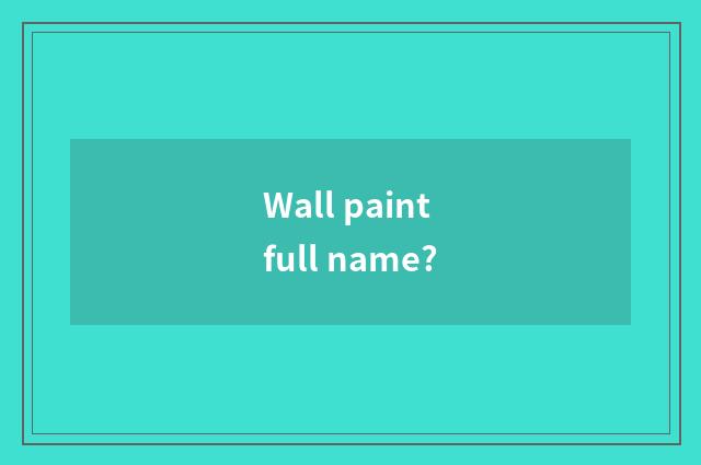 Wall paint full name?