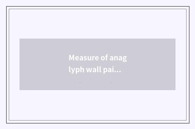 Measure of anaglyph wall paint?