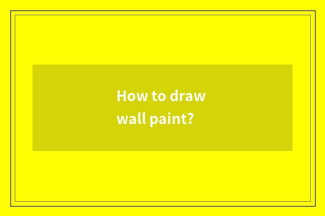 How to draw wall paint?