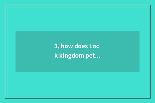3, how does Lock kingdom pet exceed evolution?