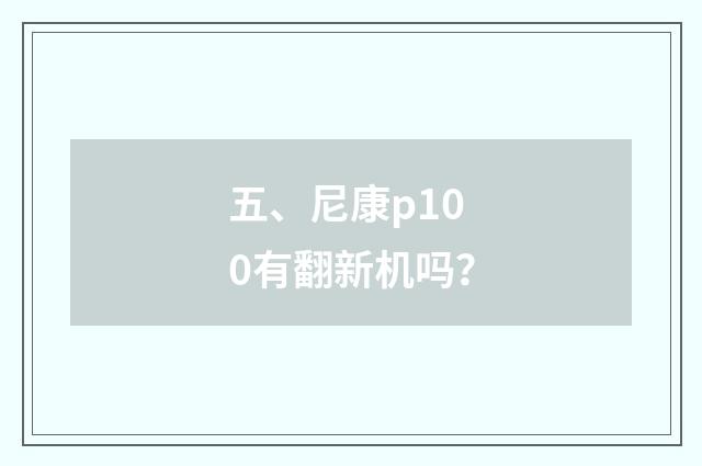 五、尼康p100有翻新机吗?