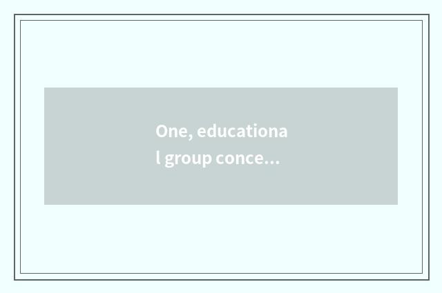 One, educational group concept?