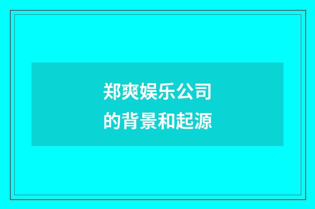 郑爽娱乐公司的背景和起源