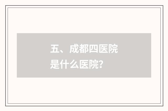 五、成都四医院是什么医院?