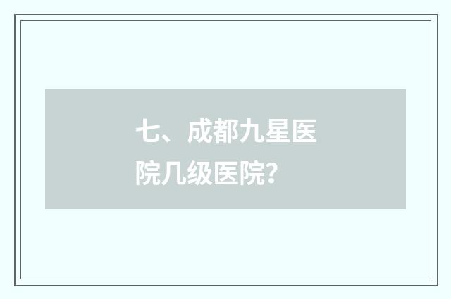 七、成都九星医院几级医院?