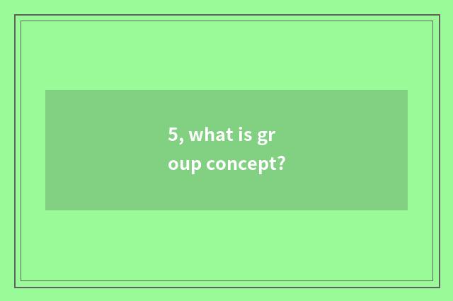 5, what is group concept?