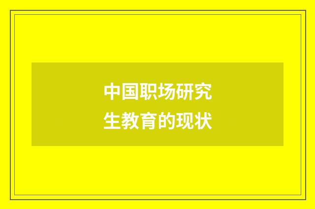 中国职场研究生教育的现状