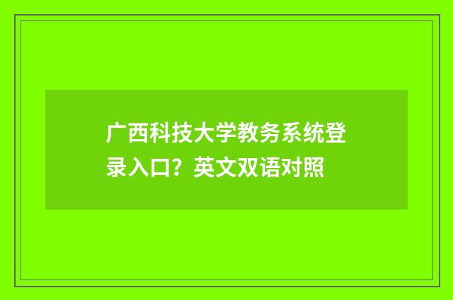 广西科技大学教务系统登录入口?英文双语对照