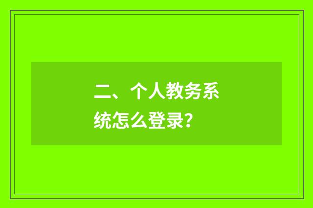 二、个人教务系统怎么登录?