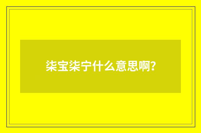 柒宝柒宁什么意思啊？