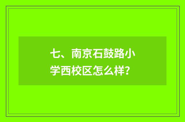 七、南京石鼓路小学西校区怎么样?
