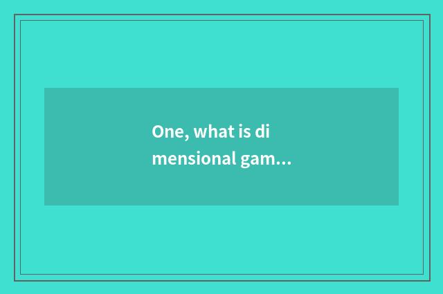One, what is dimensional game?