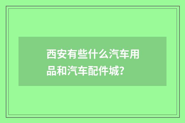 西安有些什么汽车用品和汽车配件城?
