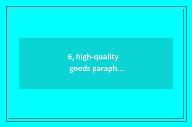 6, high-quality goods paraphrase?