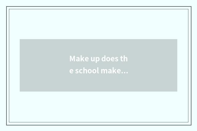 Make up does the school make up groom the school?