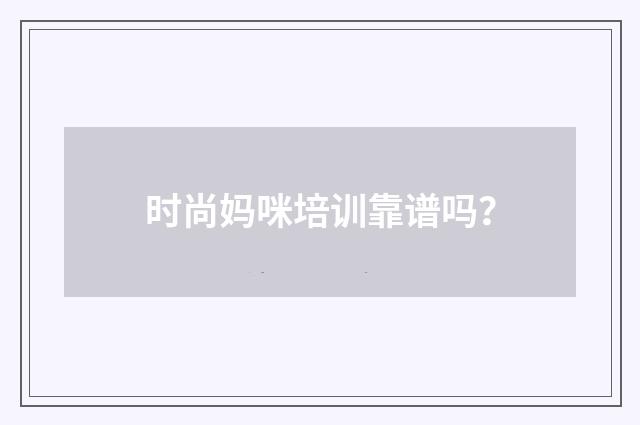 时尚妈咪培训靠谱吗？