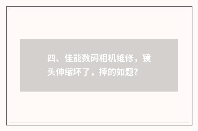 四、佳能数码相机维修,镜头伸缩坏了,摔的如题?