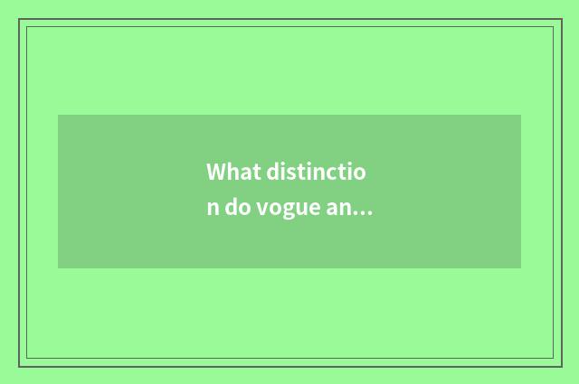 What distinction do vogue and quick style have?