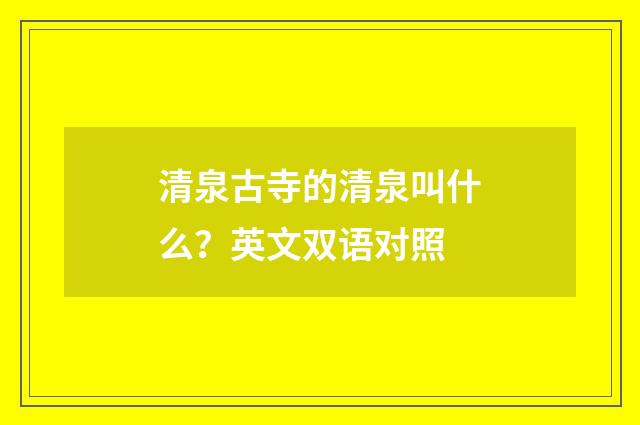 清泉古寺的清泉叫什么?英文双语对照