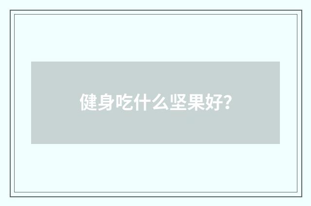 健身吃什么坚果好?