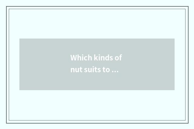 Which kinds of nut suits to eat for a long time?