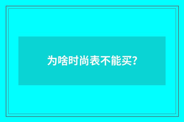 为啥时尚表不能买?