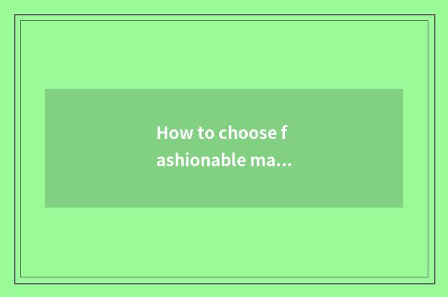 How to choose fashionable magazine?