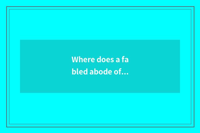 Where does a fabled abode of immortals, long island stay in?