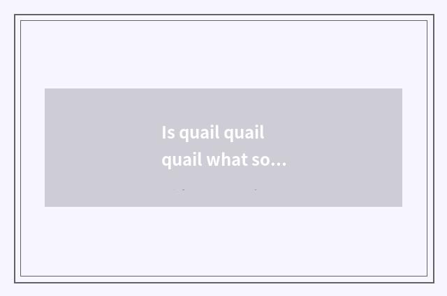 Is quail quail quail what song?