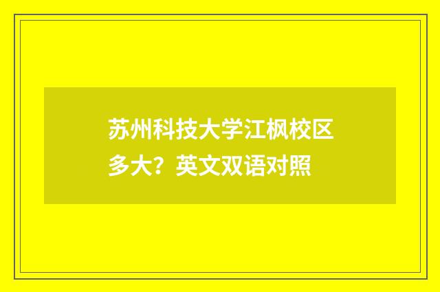 苏州科技大学江枫校区多大?英文双语对照
